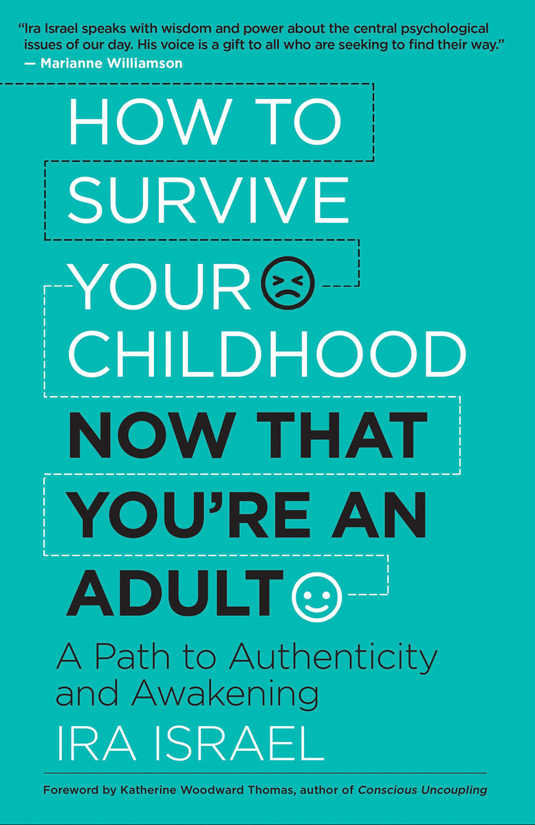 Ira Israel How to Survive Your Childhood Now that You're an Adult 